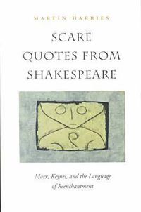 Cover image for Scare Quotes from Shakespeare: Marx, Keynes, and the Language of Reenchantment