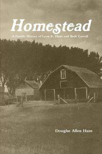 Cover image for Homestead, a Family History of Leon R. Hunt and Beth Carroll