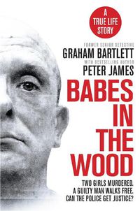 Cover image for Babes in the Wood: Two girls murdered. A guilty man walks free. Can the police get justice?