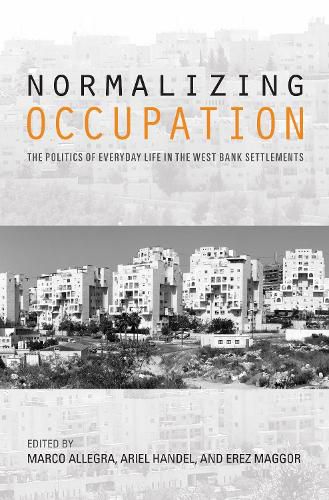 Cover image for Normalizing Occupation: The Politics of Everyday Life in the West Bank Settlements