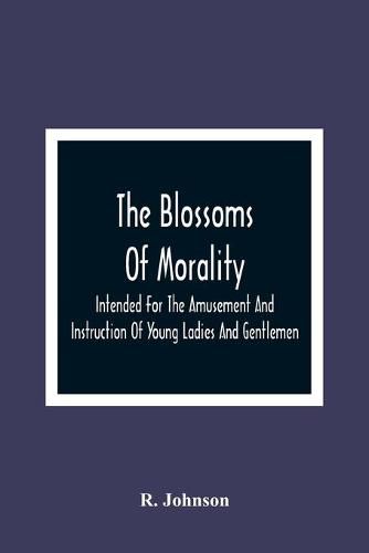 Cover image for The Blossoms Of Morality: Intended For The Amusement And Instruction Of Young Ladies And Gentlemen