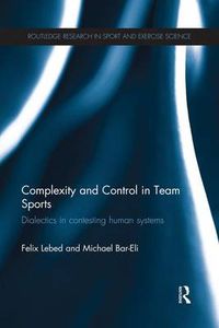 Cover image for Complexity and Control in Team Sports: Dialectics in contesting human systems