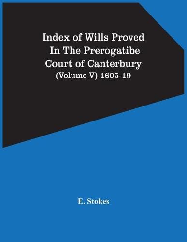 Cover image for Index Of Wills Proved In The Prerogatibe Court Of Canterbury (Volume V) 1605-19