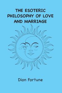 Cover image for The Esoteric Philosophy of Love and Marriage