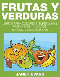 Cover image for Frutas y Verduras: Libros Para Colorear Superguays Para Ninos y Adultos (Bono: 20 Paginas de Sketch)