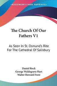 Cover image for The Church of Our Fathers V1: As Seen in St. Osmund's Rite for the Cathedral of Salisbury