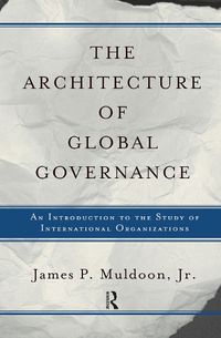 Cover image for The Architecture Of Global Governance: An Introduction To The Study Of International Organizations