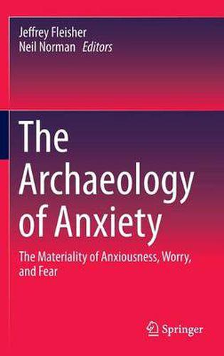 The Archaeology of Anxiety: The Materiality of Anxiousness, Worry, and Fear