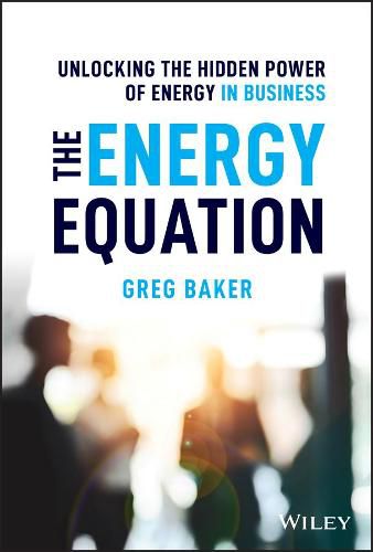 Cover image for The Energy Equation: Unlocking the Hidden Power of Energy in Business