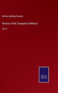 Cover image for History of the Conquest of Mexico: Vol. II.