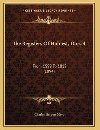 Cover image for The Registers of Holnest, Dorset: From 1589 to 1812 (1894)