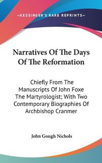 Cover image for Narratives of the Days of the Reformation: Chiefly from the Manuscripts of John Foxe the Martyrologist; With Two Contemporary Biographies of Archbishop Cranmer