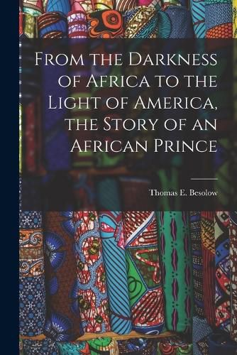 Cover image for From the Darkness of Africa to the Light of America, the Story of an African Prince