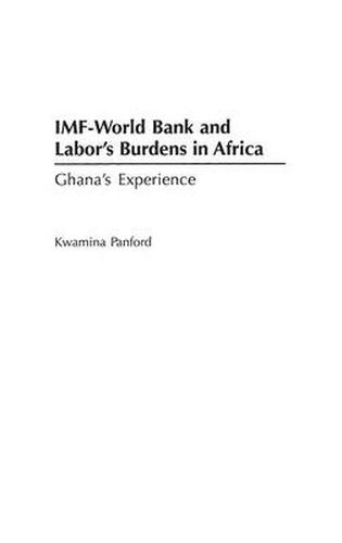 Cover image for IMF - World Bank and Labor's Burdens in Africa: Ghana's Experience