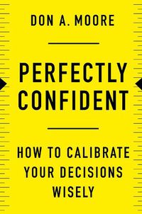 Cover image for Perfectly Confident: How to Calibrate Your Decisions Wisely