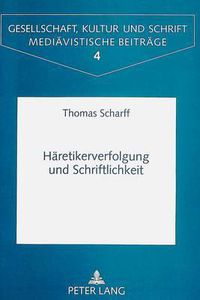 Cover image for Haeretikerverfolgung Und Schriftlichkeit: Die Wirkung Der Ketzergesetze Auf Die Oberitalienischen Kommunalstatuten Im 13. Jahrhundert