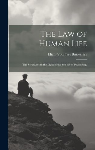 Cover image for The law of Human Life; the Scriptures in the Light of the Science of Psychology