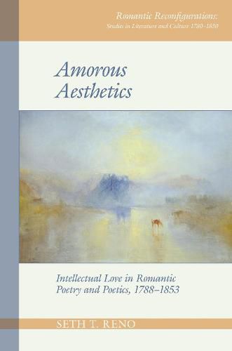 Cover image for Amorous Aesthetics: Intellectual Love in Romantic Poetry and Poetics, 1788-1853