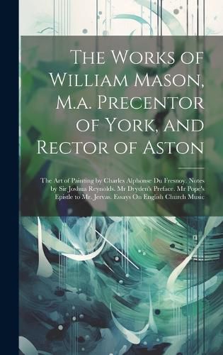 Cover image for The Works of William Mason, M.a. Precentor of York, and Rector of Aston