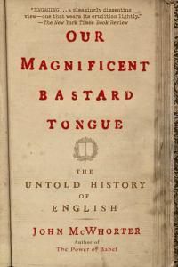 Cover image for Our Magnificent Bastard Tongue: The Untold History of English