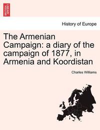 Cover image for The Armenian Campaign: A Diary of the Campaign of 1877, in Armenia and Koordistan