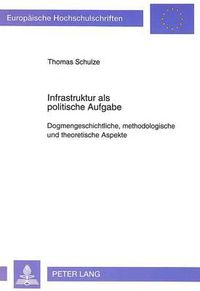 Cover image for Infrastruktur ALS Politische Aufgabe: Dogmengeschichtliche, Methodologische Und Theoretische Aspekte