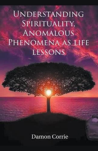 Cover image for Understanding Spirituality, Anomalous Phenomena as life lessons