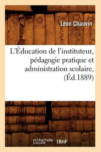 L'Education de l'Instituteur, Pedagogie Pratique Et Administration Scolaire, (Ed.1889)