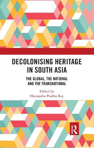 Decolonising Heritage in South Asia: The Global, the National and the Transnational