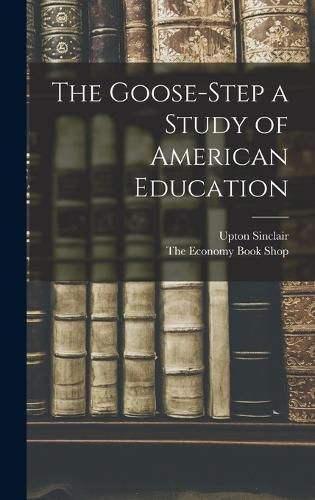 The Goose-Step a Study of American Education