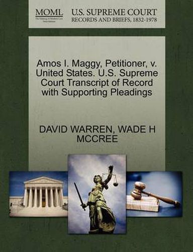 Cover image for Amos I. Maggy, Petitioner, V. United States. U.S. Supreme Court Transcript of Record with Supporting Pleadings