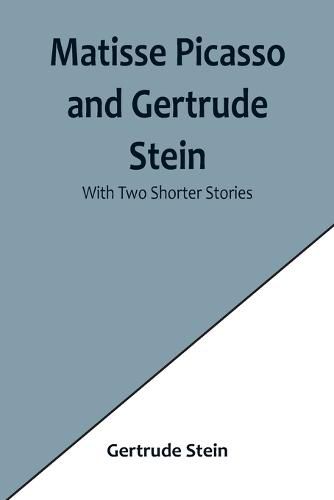 Matisse Picasso and Gertrude Stein; with Two Shorter Stories