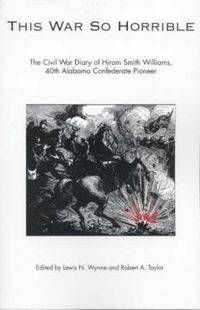 Cover image for This War So Horrible: The Civil War Diary of Hiram Smith Williams, 40th Alabama Confederate Pioneer