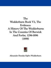 Cover image for The Wedderburn Book V2, the Evidence: A History of the Wedderburns in the Counties of Berwick and Forfar, 1296-1896 (1898)