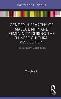 Cover image for Gender Hierarchy of Masculinity and Femininity during the Chinese Cultural: Revolutionary Opera Films