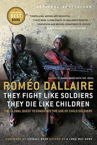 Cover image for They Fight Like Soldiers, They Die Like Children: The Global Quest to Eradicate the Use of Child Soldiers