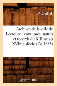 Cover image for Archives de la Ville de Lectoure: Coutumes, Statuts Et Records Du Xiiime Au Xvime Siecle (Ed.1885)