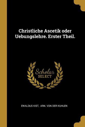 Cover image for Christliche Ascetik oder Uebungslehre. Erster Theil.