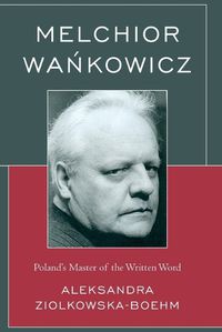 Cover image for Melchior Wankowicz: Poland's Master of the Written Word