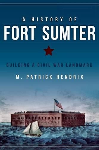 Cover image for A History of Fort Sumter: Building a Civil War Landmark