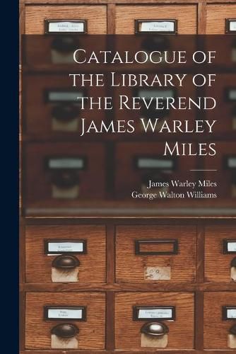 Catalogue of the Library of the Reverend James Warley Miles