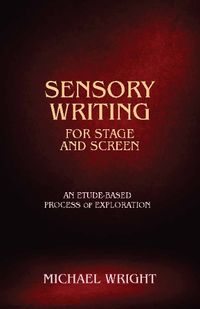 Cover image for Sensory Writing for Stage and Screen: An Etude-Based Process of Exploration