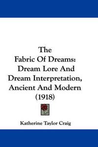 Cover image for The Fabric of Dreams: Dream Lore and Dream Interpretation, Ancient and Modern (1918)