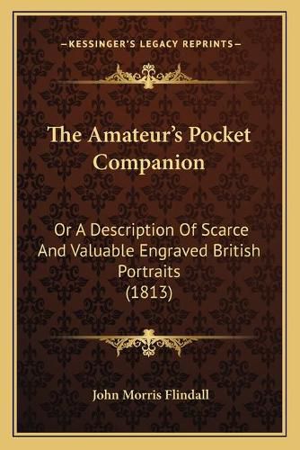 Cover image for The Amateur's Pocket Companion: Or a Description of Scarce and Valuable Engraved British Portraits (1813)