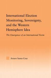 Cover image for International Election Monitoring, Sovereignty, and the Western Hemisphere: The Emergence of an International Norm