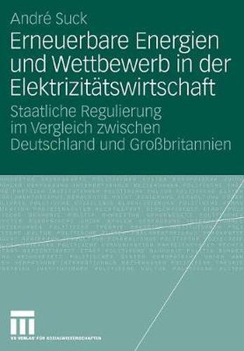 Cover image for Erneuerbare Energien Und Wettbewerb in Der Elektrizitatswirtschaft: Staatliche Regulierung Im Vergleich Zwischen Deutschland Und Grossbritannien