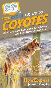 Cover image for HowExpert Guide to Coyotes: 101+ Lessons to Learn About, Embrace, and Love Coyotes from A to Z