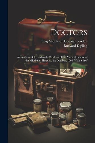 Cover image for Doctors; an Address Delivered to the Students of the Medical School of the Middlesex Hospital, 1st October, 1908. With a Pref