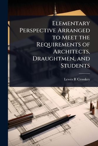 Cover image for Elementary Perspective Arranged to Meet the Requirements of Architects, Draughtmen, and Students