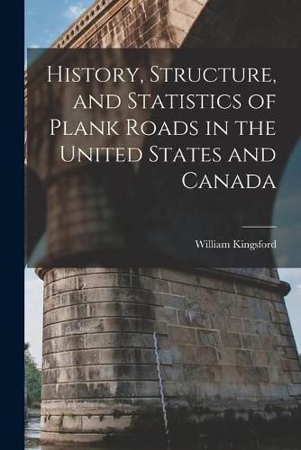 Cover image for History, Structure, and Statistics of Plank Roads in the United States and Canada [microform]